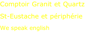 Comptoir Granit et Quartz  St-Eustache et périphérie  We speak english