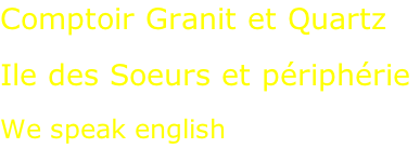 Comptoir Granit et Quartz  Ile des Soeurs et périphérie  We speak english
