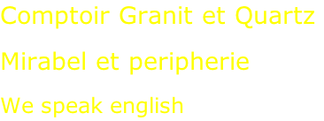 Comptoir Granit et Quartz  Mirabel et peripherie  We speak english