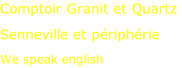 Comptoir Granit et Quartz  Senneville et périphérie  We speak english