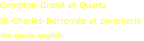 Comptoir Granit et Quartz  St-Charles-Borromée et peripherie  We speak english