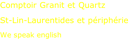 Comptoir Granit et Quartz  St-Lin-Laurentides et périphérie  We speak english