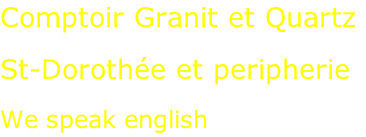 Comptoir Granit et Quartz  St-Dorothée et peripherie  We speak english