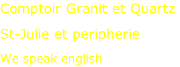 Comptoir Granit et Quartz  St-Julie et peripherie  We speak english
