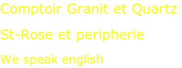 Comptoir Granit et Quartz  St-Rose et peripherie  We speak english