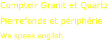 Comptoir Granit et Quartz  Pierrefonds et périphérie  We speak english