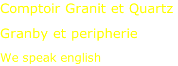 Comptoir Granit et Quartz  Granby et peripherie  We speak english