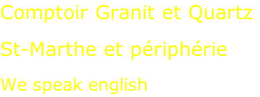 Comptoir Granit et Quartz  St-Marthe et périphérie  We speak english