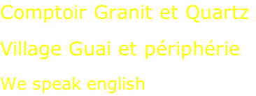 Comptoir Granit et Quartz  Village Guai et périphérie  We speak english