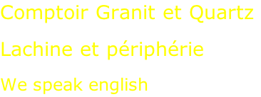 Comptoir Granit et Quartz  Lachine et périphérie  We speak english