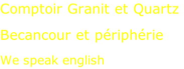 Comptoir Granit et Quartz  Becancour et périphérie  We speak english
