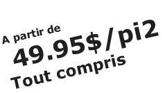 A partir de  49.95$/pi2 Tout compris